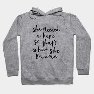 She Needed a Hero So That's What She Became Hoodie